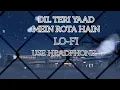 Download Lagu DIL TERI YAAD MEIN ROTAA HAI || Lofi || Use Headphone || Slowed+Reverb