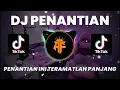 Download Lagu DJ PENANTIAN INI TERAMATLAH PANJANG TIKTOK REMIX TERBARU FULL BASS