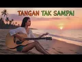 Lagu TANGAN TAK SAMPAI || REGGAE COVER