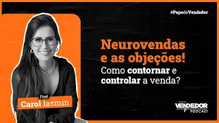 OBJEÇÃO EM VENDAS! Por que ela acontece e como a NEUROVENDAS pode ajudar? feat Carol Iasmin