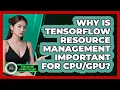 Why Is TensorFlow Resource Management Important For - AI and Machine Learning Explained