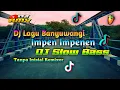 DJ Impen Impenen | Special Tembang Banyuwangi Slow Bass