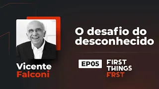 First Things FRST - T01EP05 O desafio do desconhecido, com Vicente Falconi