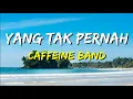 Download Lagu Caffeine - Yang Tak Pernah (Lirik)