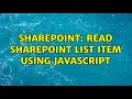 Sharepoint Read SharePoint List item using JavaScript 2 Solutions