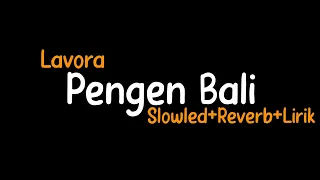 Pengen Bali-Lavora (Slowled+Reverb+Lirik)