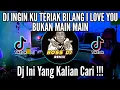 Dj ingin ku teriak bilang I love you remix bukan main main full bass 2022