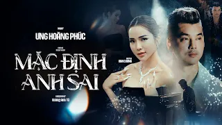 Download MẶC ĐỊNH ANH SAI | ƯNG HOÀNG PHÚC | OFFICIAL MUSIC VIDEO MP3