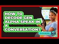 How to decode Gen Alpha speak in a conversation