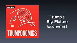 Understanding the World View of Trump's Big-Picture Economist | Trumponomics