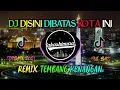 Download Lagu DJ DISINI DIBATAS KOTA INI - NOSTALGIA TEMBANG KENANGAN REMIX SLOW FULL BASS