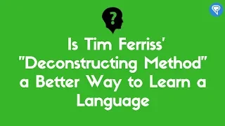 Is Tim Ferriss' "Deconstructing Method" a Better Way to Learn a Language