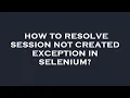 How to resolve session not created exception in selenium