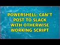 Powershell Can t post to Slack with otherwise working script