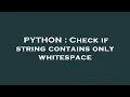 PYTHON Check if string contains only whitespace