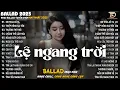 Lagu Lệ Ngang Trời - Nhạc Trẻ Ballad Hot Trend 2025 ♫ Top 20 Ca Khúc Nghe Day Dứt Về Nỗi Đau Tình Yêu
