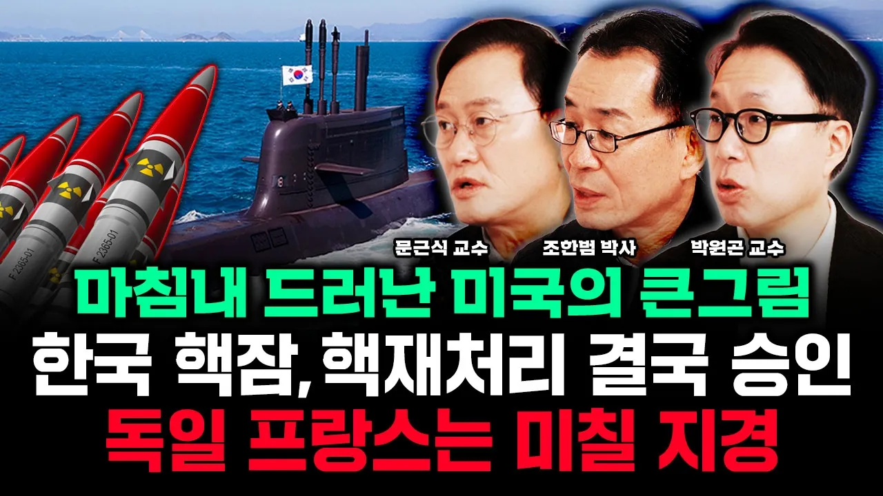 "마침내 드러난 미국의 큰 그림" 한국 핵잠, 핵재처리 결국 승인. 독일, 프랑스는 미칠 지경 | 조한범 박사, 문근식 교수, 박원곤 교수 특집