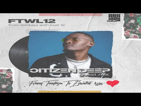 Download MP3 Episode 118 From Tembisa 2 Eswatini With Love [Citizen Deep Guest Mix] FTWL12