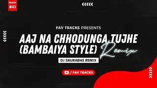 aaj na chhodunga tujhe bambaiya style i dj saurabhs remix i fav tracks
