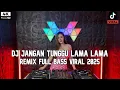 Lagu DJ JANGAN TUNGGU LAMA LAMA REMIX FULL BASS VIRAL TIKTOK TERBARU 2025