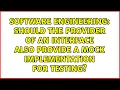 Should the provider of an interface also provide a mock implementation for testing