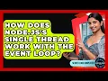 How Does Node js s Single Thread Work With The Event Loop - Server Logic Simplified