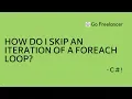 How do I skip an iteration of a foreach loop