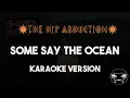 The Hip Abduction - Some Say The Ocean (Karaoke Version) Lyrics and Instrumental