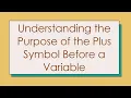 Understanding the Purpose of the Plus Symbol Before a Variable