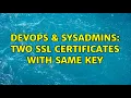 DevOps SysAdmins Two SSL certificates with same key 2 Solutions