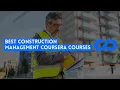 BEST CONSTRUCTION MANAGEMENT COURSERA COURSES - WITH CERTIFICATES