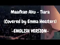 Download Lagu Maafkan Aku Tiara (Covered by Emma Heesters) {ENGLISH VERSION SONG LYRICS} Lirik Lagu