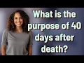 What is the purpose of 40 days after death