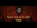 (1 Hour) Save your Tears - The Weeknd