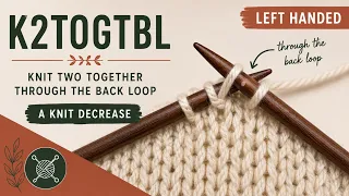 LEFT-HANDED Knitting Help K2tog Tbl Knit Two Stitches Together Through The Back Loop Decrease