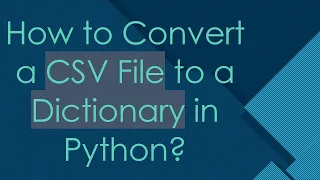 How to Convert a CSV File to a Dictionary in Python