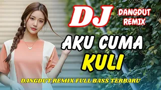 dj dangdut remix aku cuma kuli viral tiktok terbaru dj remix full bass dj x pro