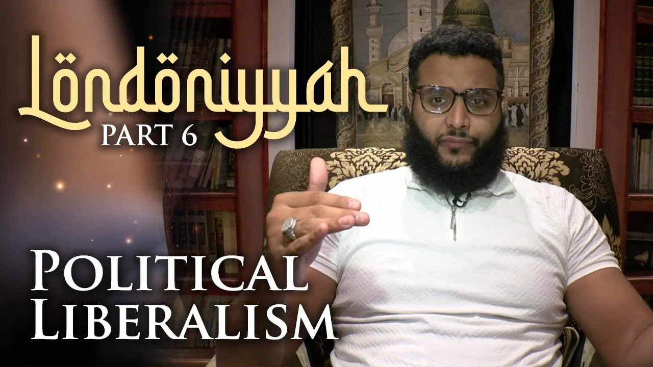 Londoniyyah - Part 6 - Political Liberalism | Mohammad Hijab
