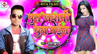  jawani pura chus gayil akhtar raj new bhojpuri hit songs 2018