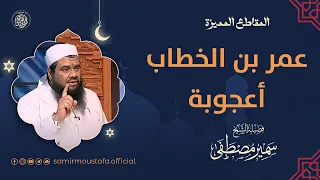 عمر بن الخطاب أعجوبة الشيخ سمير مصطفى 