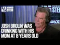Josh Brolin Was Drinking With His Mom at 8 Years Old