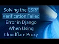 Solving the CSRF Verification Failed Error in Django When Using Cloudflare Proxy