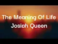 Josiah Queen - The Meaning Of Life (Lyrics)