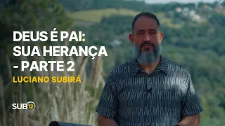 Luciano Subirá - DEUS É PAI: SUA HERANÇA (PARTE 2) | SUB12