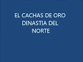 "EL CACHAS DE ORO" DINASTIA DEL NORTE LINARES N.L.