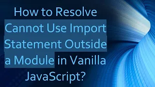 How to Resolve Cannot Use Import Statement Outside a Module in Vanilla JavaScript