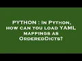 PYTHON In Python how can you load YAML mappings as OrderedDicts