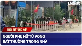 THỜI SỰ TỐI 8.9: Người phụ nữ tử vong bất thường trong nhà | Báo Lao Động