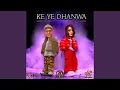 KE YE DHANWA