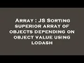 Array JS Sorting superior array of objects depending on object value using lodash